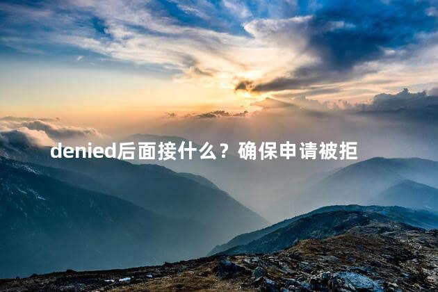 denied后面接什么？确保申请被拒绝 的五个常见原因